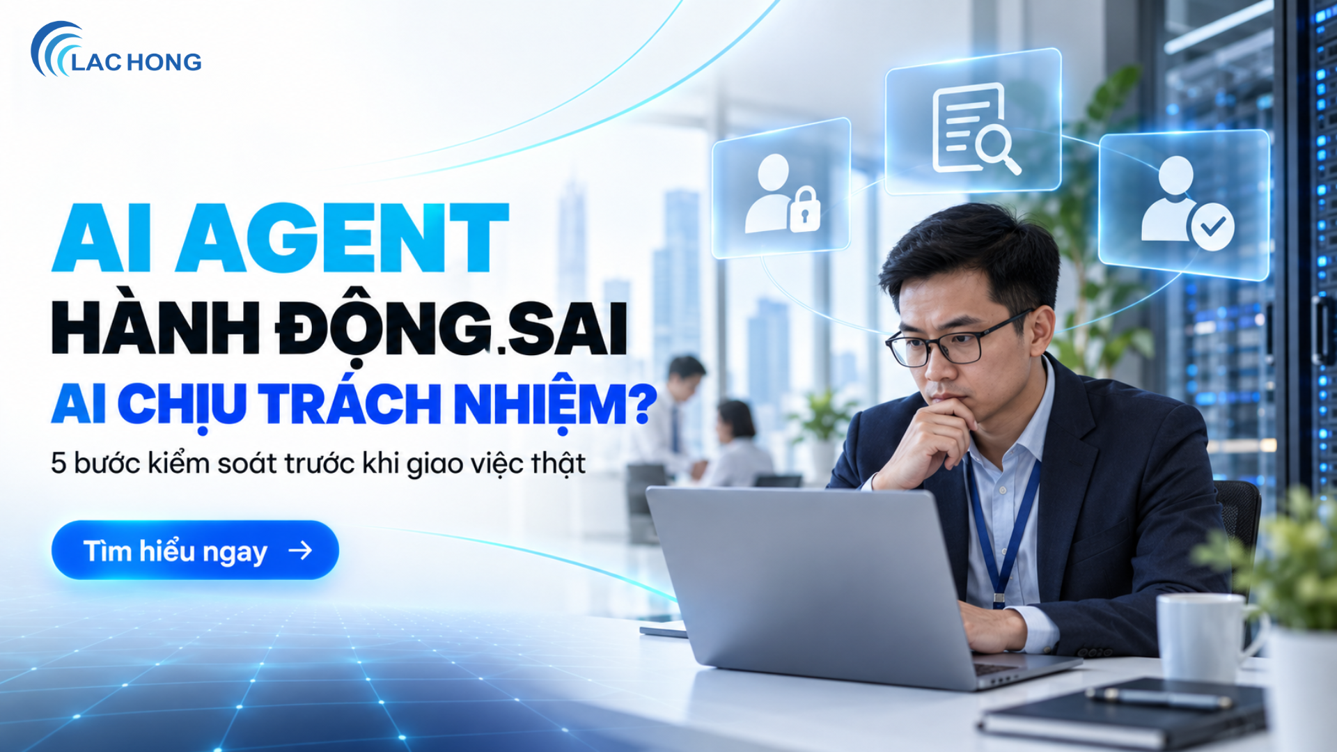 Rủi ro AI agent: tuần qua nhắc doanh nghiệp Việt Nam điều gì về kiểm soát?