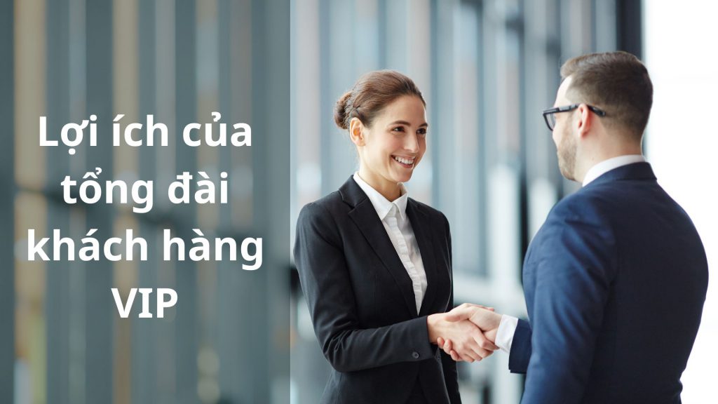 Lợi ích tổng đài khách hàng VIP
