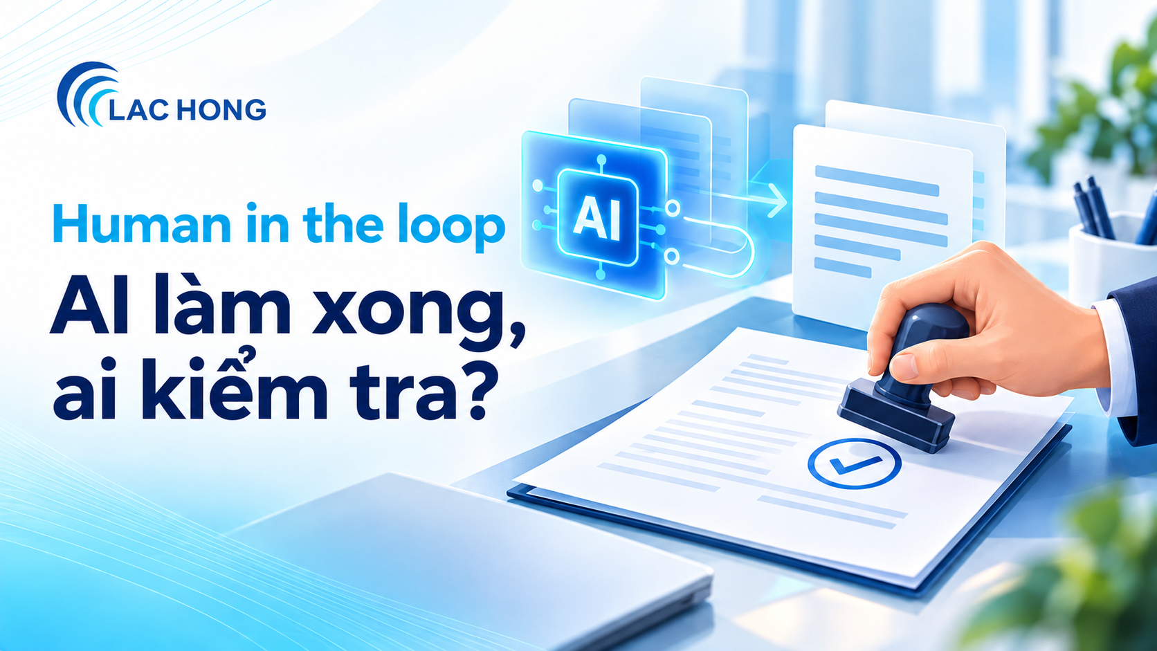 Human in the loop: minh họa người duyệt đóng dấu kiểm tra bản nháp do AI hỗ trợ